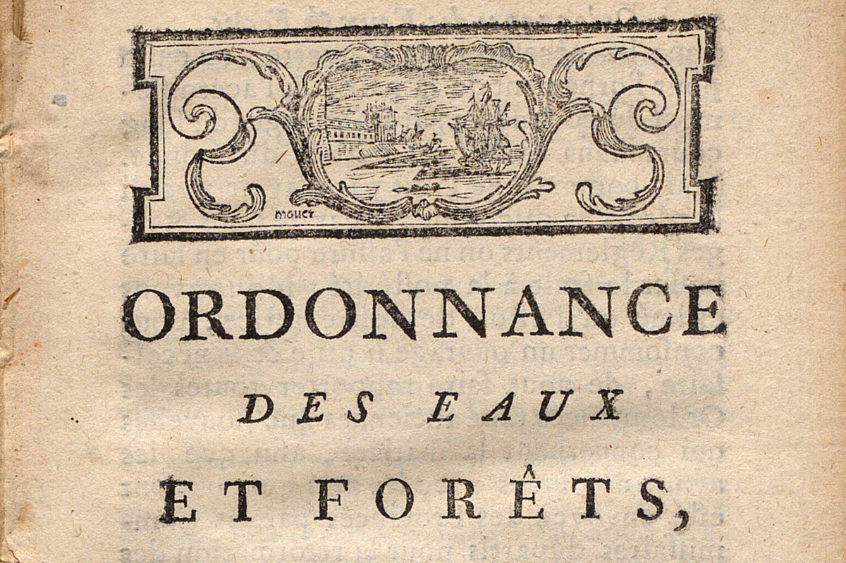Ordonnance des Eaux et forêts du mois d’août 1669, in Commentaire sur l’ordonnance des Eaux et Forêts du mois d’août 1669, Paris, Debure père, 1777. (AD 22, 14 Bi 475)